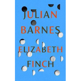 Elizabeth Finch : From the Booker Prize-Winning Author of the Sense of an Ending