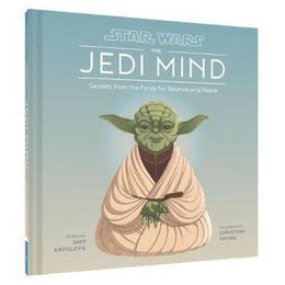 Star Wars: the Jedi Mind : Secrets From the Force for Balance and Peace