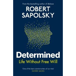 Determined : Life Without Free Will