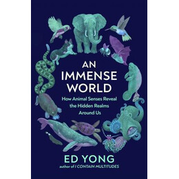 An Immense World : how Animal Senses Reveal the Hidden Realms Around us