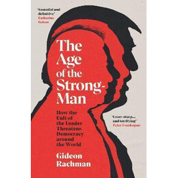 The age of the Strongman : how the Cult of the Leader Threatens Democracy Around the World