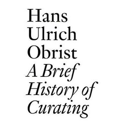 Hans Ulrich Obrist: a Brief History of Curating