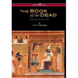 Egyptian Book of the Dead : the Papyrus of ani in the British Museum (Wisehouse Classics Edition)