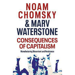 Consequences of Capitalism : Manufacturing Discontent and Resistance