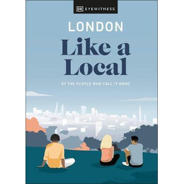 London Like a Local : by the People who Call it Home