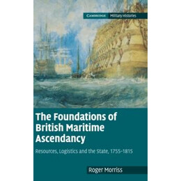 The Foundations of British Maritime Ascendancy : Resources, Logistics and the State, 1755-1815