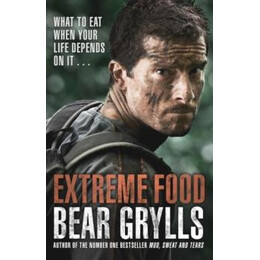 Extreme Food - What to eat When Your Life Depends on It...