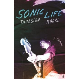 Sonic Life : the new Memoir From the Sonic Youth Founding Member