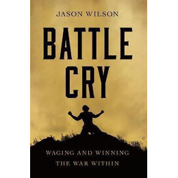 Battle cry : Waging and Winning the war Within