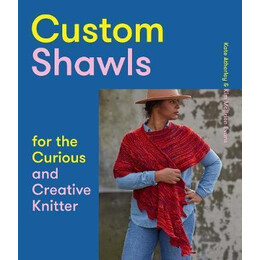 Custom Shawls for the Curious and Creative Knitter