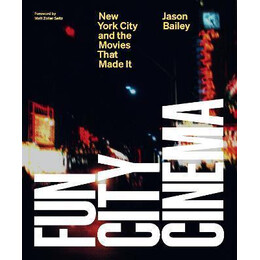 Fun City Cinema : new York City and the Movies That Made it