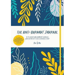 The Anti-Burnout Journal : a 12-Week Multi-Platform Wellness Planner for Self-Care and Stress Relief