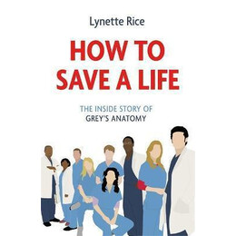 How to Save a Life : the Inside Story of Grey's Anatomy