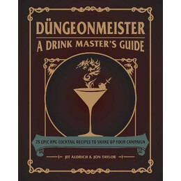 Dungeonmeister : 75 Epic rpg Cocktail Recipes to Shake up Your Campaign