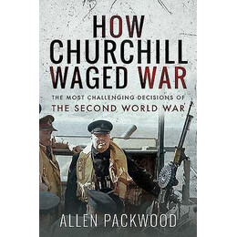 How Churchill Waged war : the Most Challenging Decisions of the Second World war