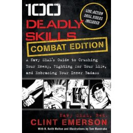 100 Deadly Skills : a Navy Seals Guide to Crushing Your Enemy, Fighting for Your Life, and Embracing Your Inner Badass