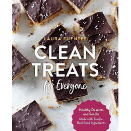 Clean Treats for Everyone : Healthy Desserts and Snacks Made With Simple, Real Food Ingredients