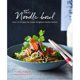 The Noodle Bowl : Over 70 Recipes for Asian-Inspired Noodle Dishes