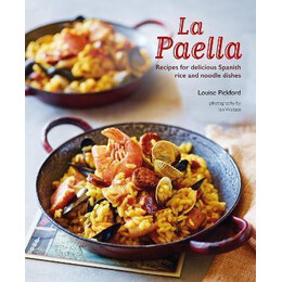 La Paella : Recipes for Delicious Spanish Rice and Noodle Dishes