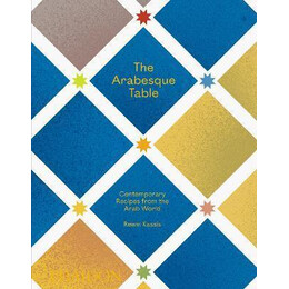 The Arabesque Table : Contemporary Recipes From the Arab World