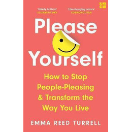 Please Yourself : how to Stop People-Pleasing and Transform the way you Live