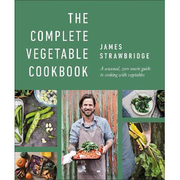 The Complete Vegetable Cookbook : a Seasonal, Zero-Waste Guide to Cooking With Vegetables