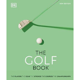 The Golf Book : the Players * the Gear * the Strokes * the Courses * the Championships