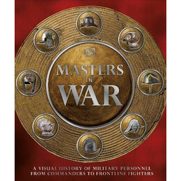 Masters of war : a Visual History of Military Personnel From Commanders to Frontline Fighters