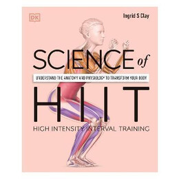 Science of Hiit : Understand the Anatomy and Physiology to Transform Your Body