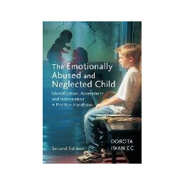 The Emotionally Abused and Neglected Child : Identification, Assessment and Intervention: a Practice Handbook