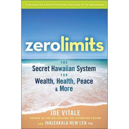 Zero Limits - the Secret Hawaiian System for Wealth, Health, Peace, and More