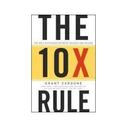 The 10x Rule : the Only Difference Between Success and Failure