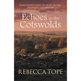 Echoes in the Cotswolds : Dark Deeds Come to Light in the Tranquil Cotswolds