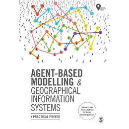 Agent-Based Modelling and Geographical Information Systems : a Practical Primer