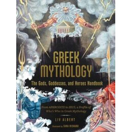 Greek Mythology: the Gods, Goddesses, and Heroes Handbook