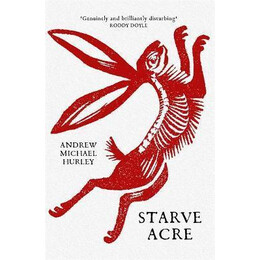 Starve Acre : 'beautifully Written and Triumphantly Creepy' Mail on Sunday