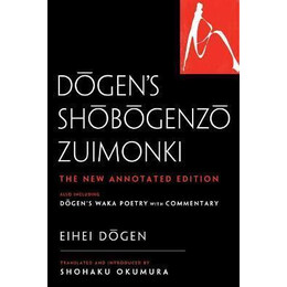 Dogen's Shobogenzo Zuimonki : the new Annotated Translation-Also Including Dogen's Waka Poetry With Commentary