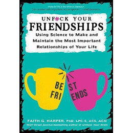 Unfuck Your Friendships : Using Science to Make and Maintain the Most Important Relationships of Your Life