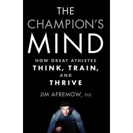 The Champion's Mind : how Great Athletes Think, Train, and Thrive