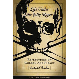 Life Under the Jolly Roger : Reflections on Golden age Piracy, Second Edition
