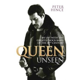 Queen Unseen - my Life With the Greatest Rock Band of the 20th Century: Revised and With Added Material