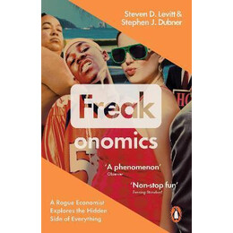 Freakonomics : a Rogue Economist Explores the Hidden Side of Everything