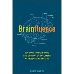 Brainfluence : 100 Ways to Persuade and Convince Consumers With Neuromarketing