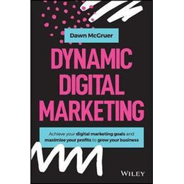 Dynamic Digital Marketing : Master the World of Online and Social Media Marketing to Grow Your Business