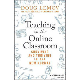 Teaching in the Online Classroom : Surviving and Thriving in the new Normal
