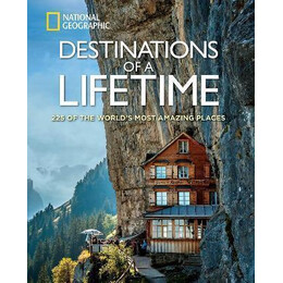 Destinations of a Lifetime : 225 of the World's Most Amazing Places