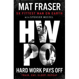 Hard Work Pays off : Transform Your Body and Mind With Crossfit's Five-Time Fittest man on Earth