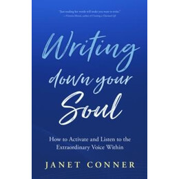 Writing Down Your Soul : how to Activate and Listen to the Extraordinary Voice Within (Writing to Explore Your Spiritual Soul)