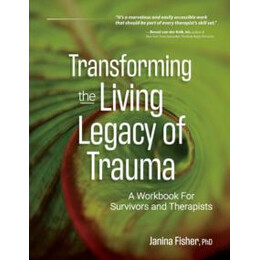 Transforming the Living Legacy of Trauma : a Workbook for Survivors and Therapists