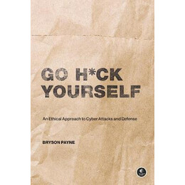 Go H*ck Yourself : a Simple Introduction to Cyber Attacks and Defense